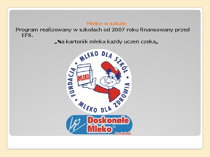 Mleko w szkole Program realizowany w szkołach od 2007 roku finansowany przed EFS. „Na