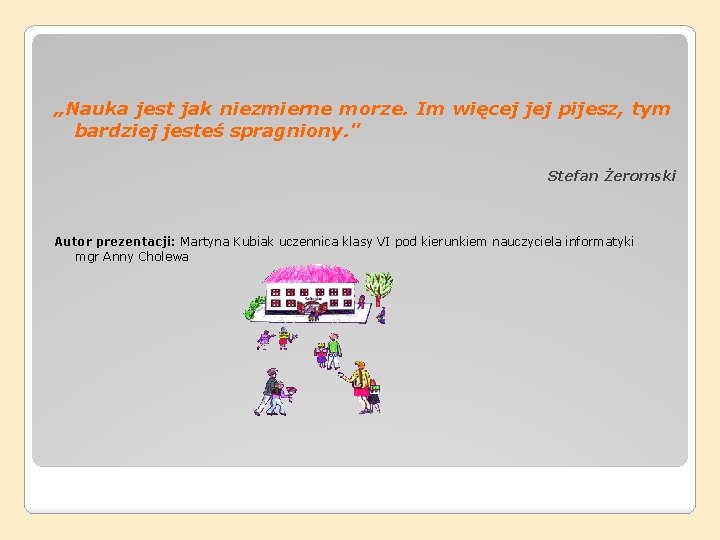 „Nauka jest jak niezmierne morze. Im więcej jej pijesz, tym bardziej jesteś spragniony. "