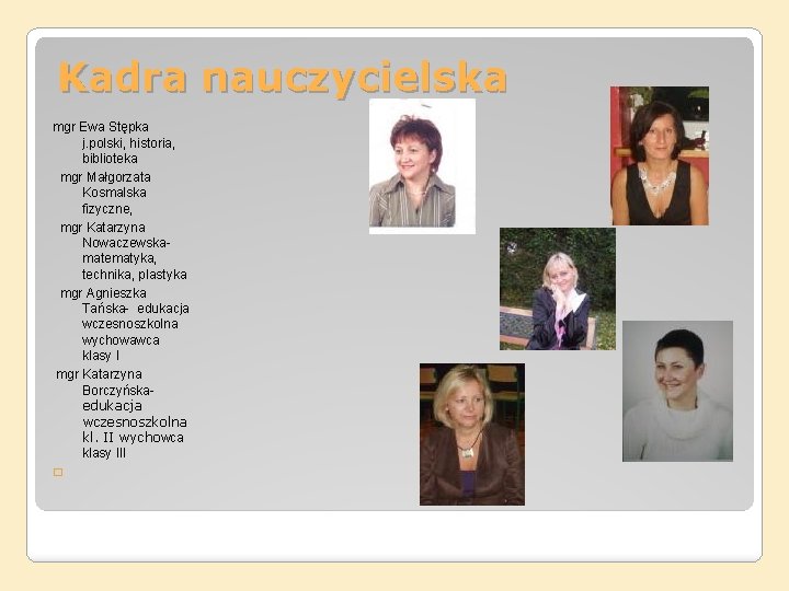 Kadra nauczycielska mgr Ewa Stępka j. polski, historia, biblioteka mgr Małgorzata Kosmalska fizyczne, mgr