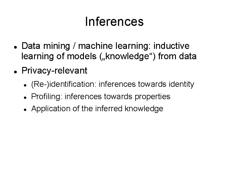 Inferences Data mining / machine learning: inductive learning of models („knowledge“) from data Privacy-relevant