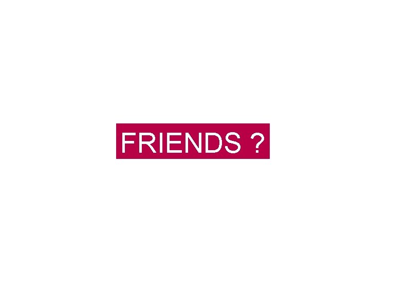 FRIENDS ? 