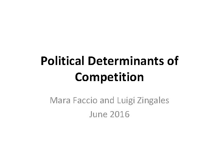 Political Determinants of Competition Mara Faccio and Luigi Zingales June 2016 