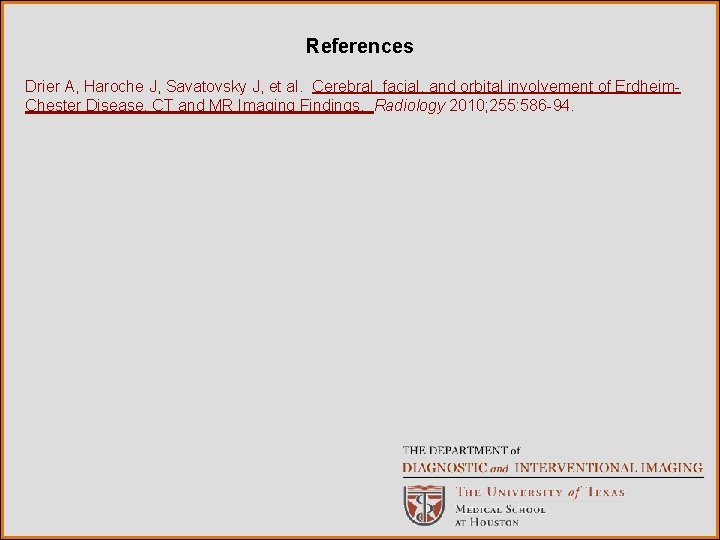 References Drier A, Haroche J, Savatovsky J, et al. Cerebral, facial, and orbital involvement