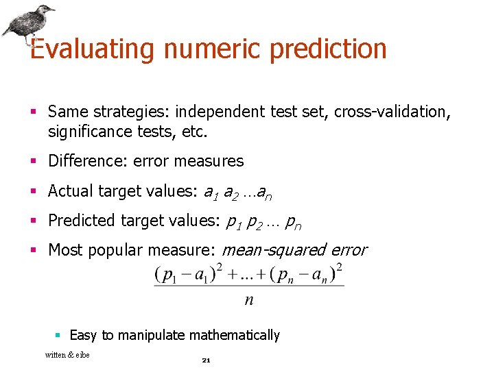 Evaluating numeric prediction § Same strategies: independent test set, cross-validation, significance tests, etc. §