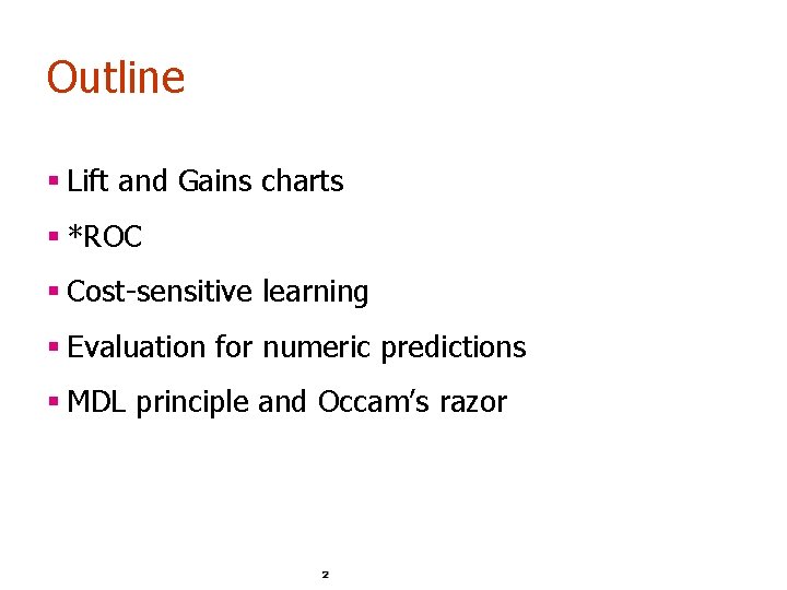 Outline § Lift and Gains charts § *ROC § Cost-sensitive learning § Evaluation for