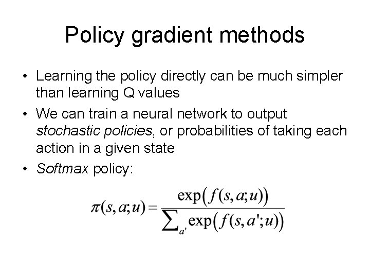 Policy gradient methods • Learning the policy directly can be much simpler than learning