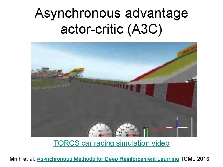 Asynchronous advantage actor-critic (A 3 C) TORCS car racing simulation video Mnih et al.