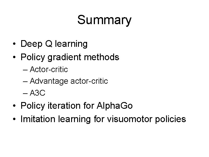 Summary • Deep Q learning • Policy gradient methods – Actor-critic – Advantage actor-critic