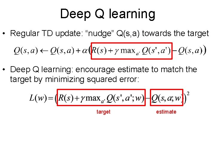 Deep Q learning • Regular TD update: “nudge” Q(s, a) towards the target •