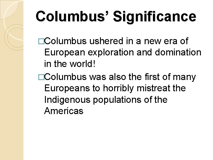 Columbus’ Significance �Columbus ushered in a new era of European exploration and domination in