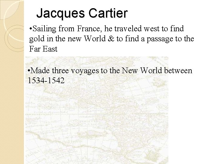 Jacques Cartier • Sailing from France, he traveled west to find gold in the
