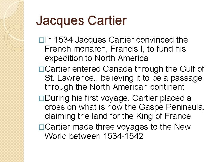 Jacques Cartier �In 1534 Jacques Cartier convinced the French monarch, Francis I, to fund
