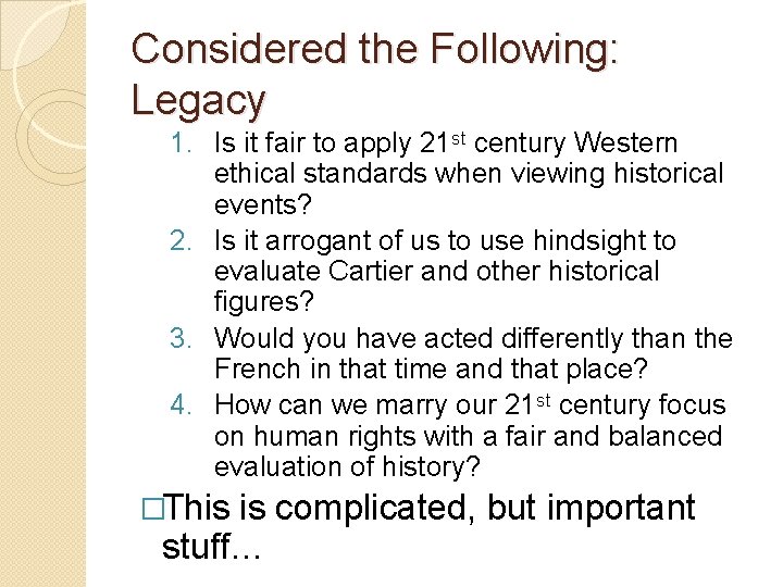 Considered the Following: Legacy 1. Is it fair to apply 21 st century Western