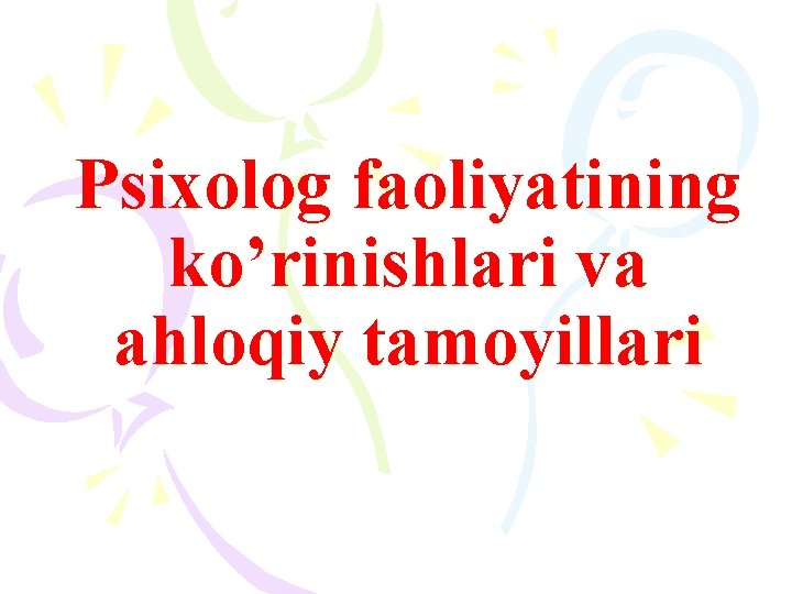 Psixolog faoliyatining ko’rinishlari va ahloqiy tamoyillari 
