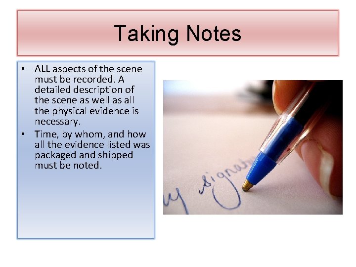 Taking Notes • ALL aspects of the scene must be recorded. A detailed description