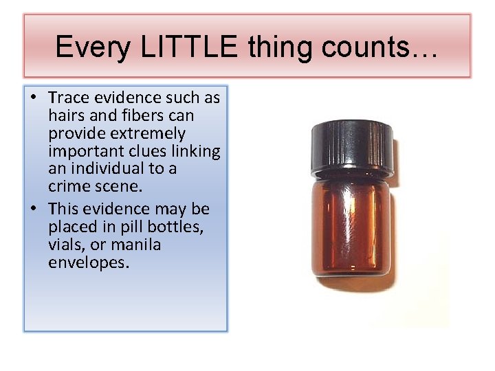 Every LITTLE thing counts… • Trace evidence such as hairs and fibers can provide