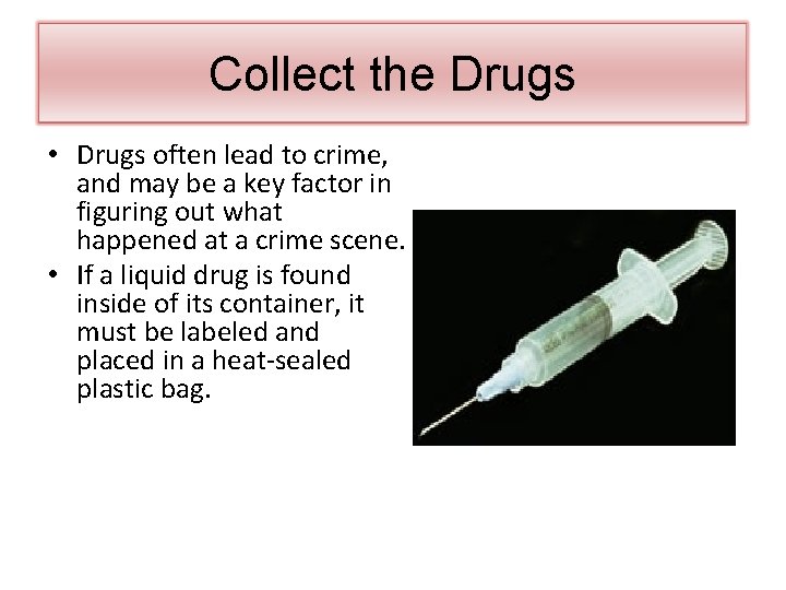 Collect the Drugs • Drugs often lead to crime, and may be a key