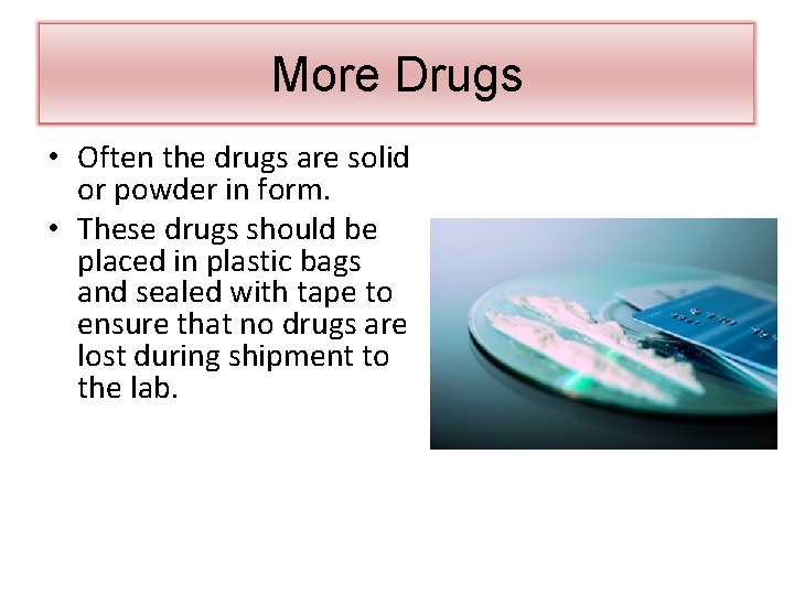 More Drugs • Often the drugs are solid or powder in form. • These