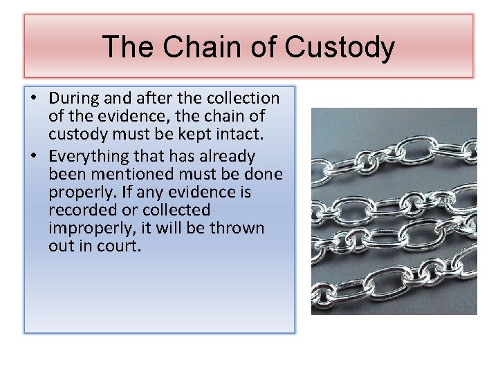 The Chain of Custody • During and after the collection of the evidence, the