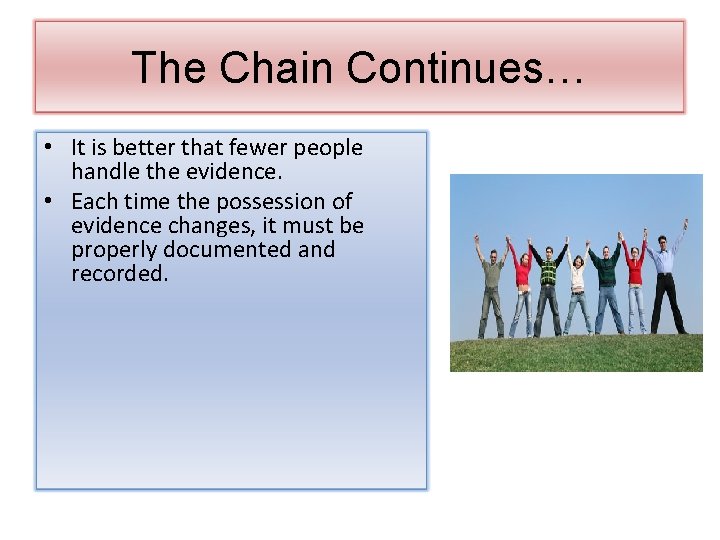 The Chain Continues… • It is better that fewer people handle the evidence. •