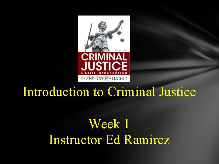 Introduction to Criminal Justice Week 1 Instructor Ed Ramirez 1 