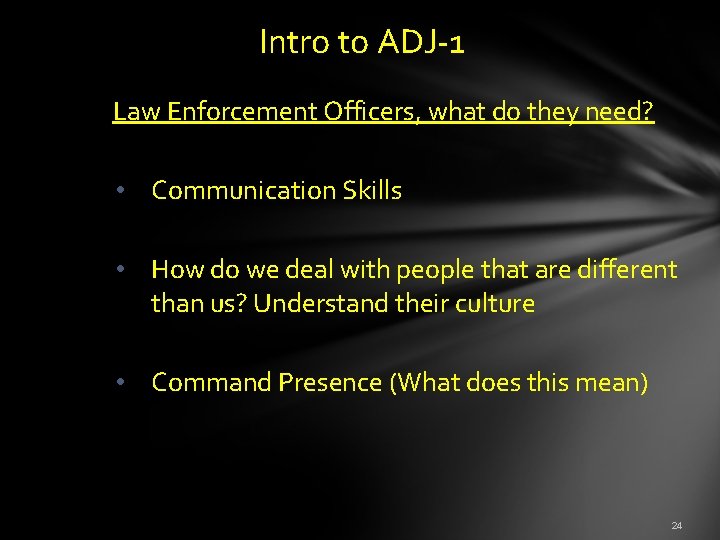 Intro to ADJ-1 Law Enforcement Officers, what do they need? • Communication Skills •