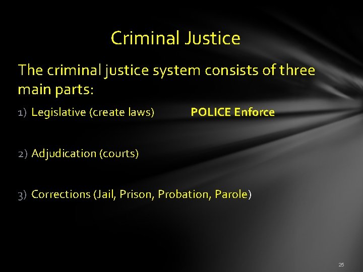  Criminal Justice The criminal justice system consists of three main parts: 1) Legislative