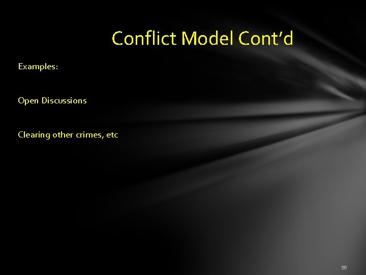  Conflict Model Cont’d Examples: Open Discussions Clearing other crimes, etc 55 