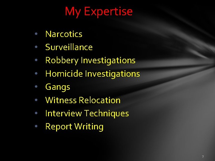  • • My Expertise Narcotics Surveillance Robbery Investigations Homicide Investigations Gangs Witness Relocation