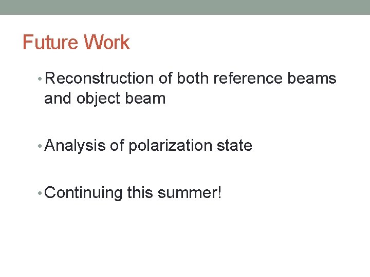 Future Work • Reconstruction of both reference beams and object beam • Analysis of