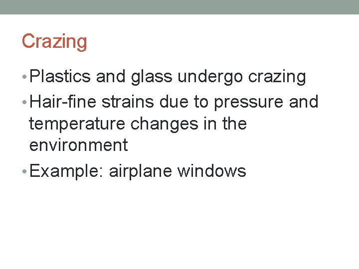 Crazing • Plastics and glass undergo crazing • Hair-fine strains due to pressure and