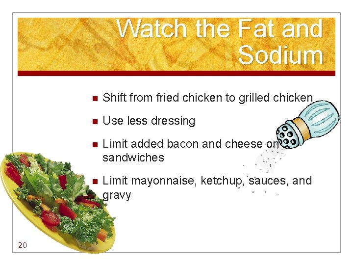 Watch the Fat and Sodium 20 n Shift from fried chicken to grilled chicken Watch the Fat and Sodium 20 n Shift from fried chicken to grilled chicken
