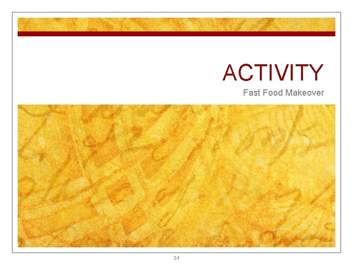 ACTIVITY Fast Food Makeover 24 ACTIVITY Fast Food Makeover 24