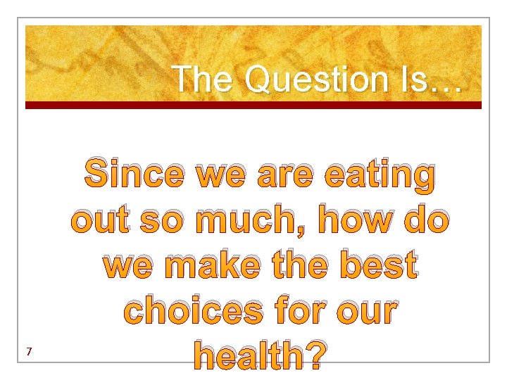 The Question Is… 7 Since we are eating out so much, how do we The Question Is… 7 Since we are eating out so much, how do we