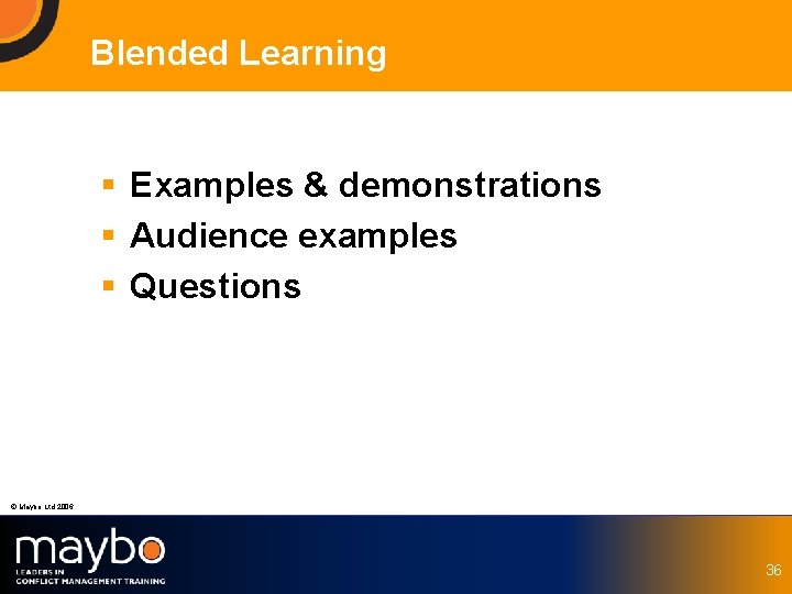 Blended Learning § Examples & demonstrations § Audience examples § Questions © Maybo Ltd