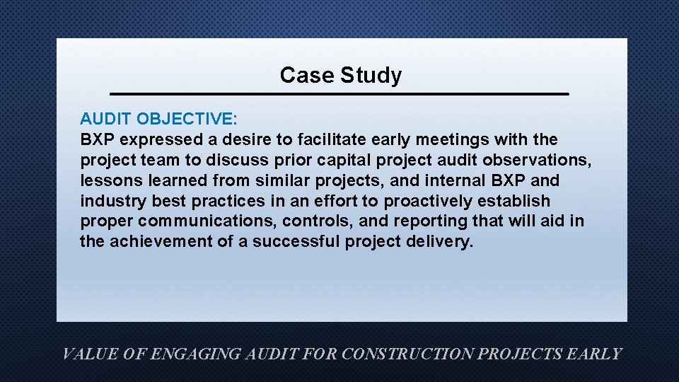 Case Study AUDIT OBJECTIVE: BXP expressed a desire to facilitate early meetings with the