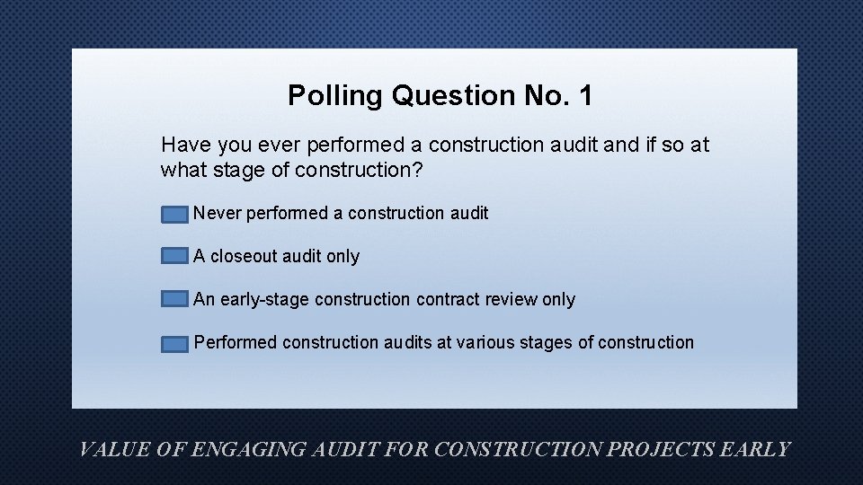 Polling Question No. 1 Have you ever performed a construction audit and if so