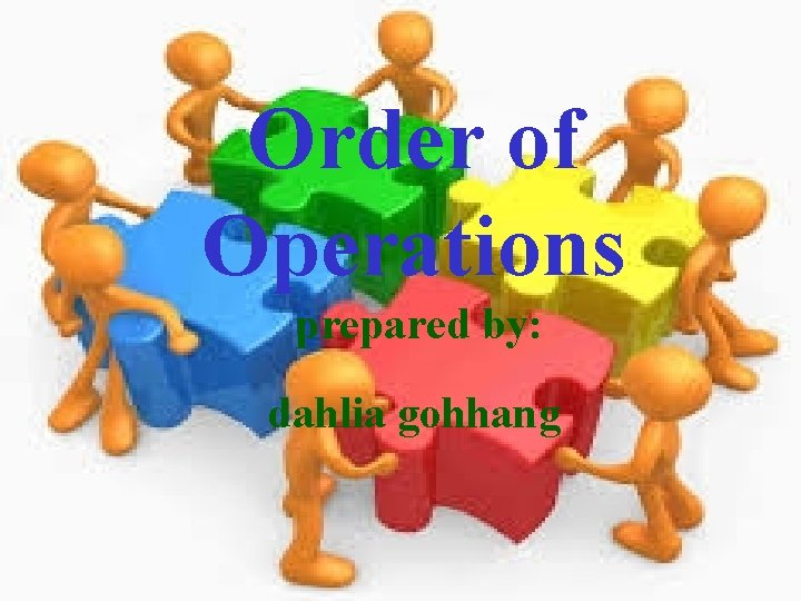 Order of Operations prepared by: dahlia gohhang 