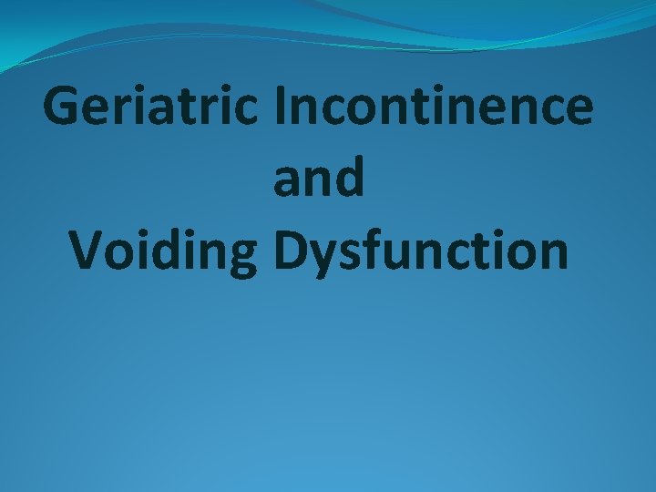 Geriatric Incontinence and Voiding Dysfunction 