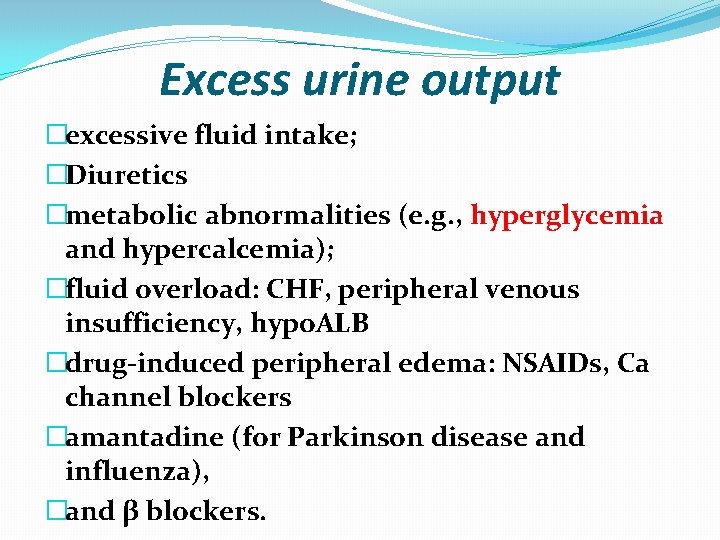 Excess urine output �excessive fluid intake; �Diuretics �metabolic abnormalities (e. g. , hyperglycemia and