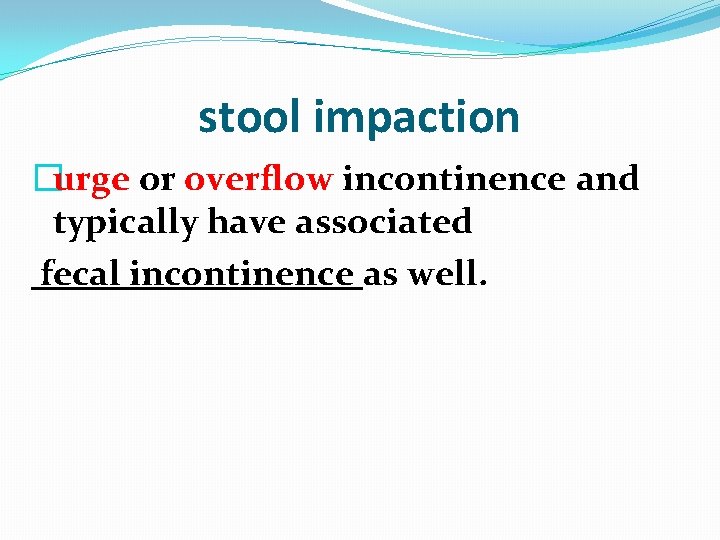 stool impaction �urge or overflow incontinence and typically have associated fecal incontinence as well.
