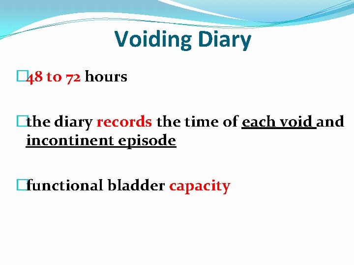 Voiding Diary � 48 to 72 hours �the diary records the time of each