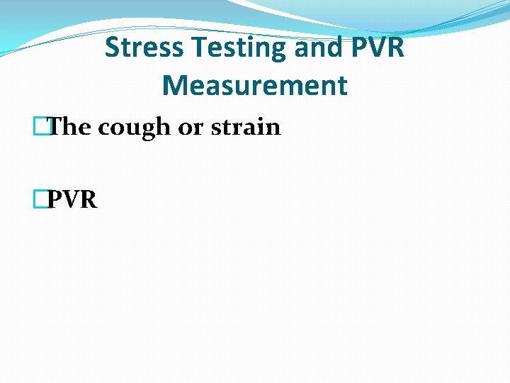 Stress Testing and PVR Measurement �The cough or strain �PVR 