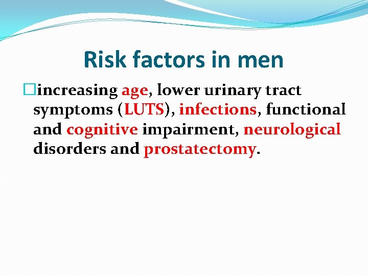 Risk factors in men �increasing age, lower urinary tract symptoms (LUTS), infections, functional and