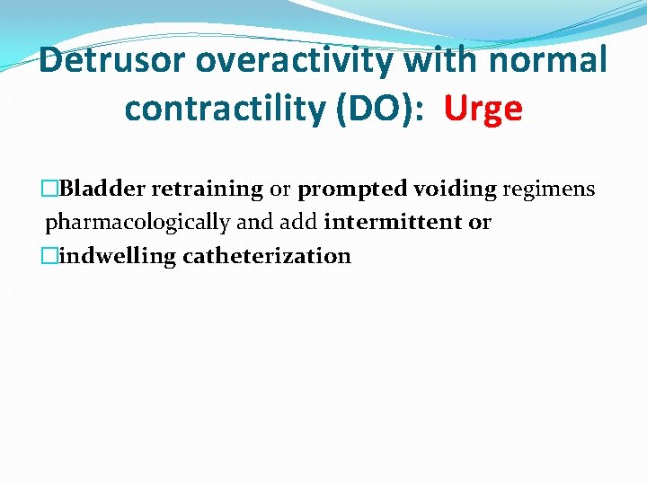 Detrusor overactivity with normal contractility (DO): Urge �Bladder retraining or prompted voiding regimens pharmacologically