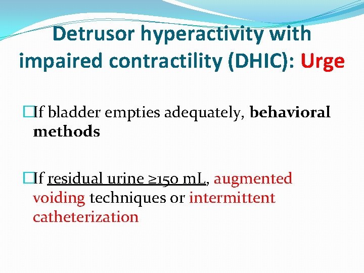 Detrusor hyperactivity with impaired contractility (DHIC): Urge �If bladder empties adequately, behavioral methods �If