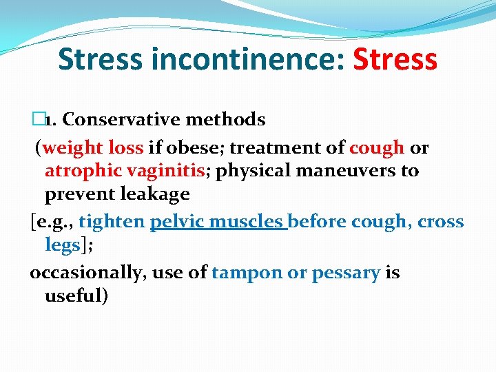 Stress incontinence: Stress � 1. Conservative methods (weight loss if obese; treatment of cough