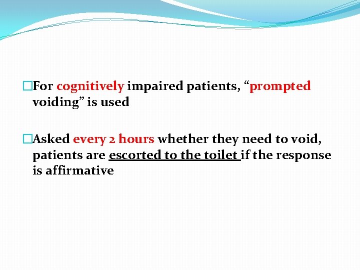 �For cognitively impaired patients, “prompted voiding” is used �Asked every 2 hours whether they