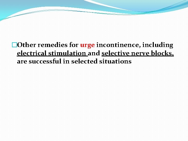 �Other remedies for urge incontinence, including electrical stimulation and selective nerve blocks, are successful