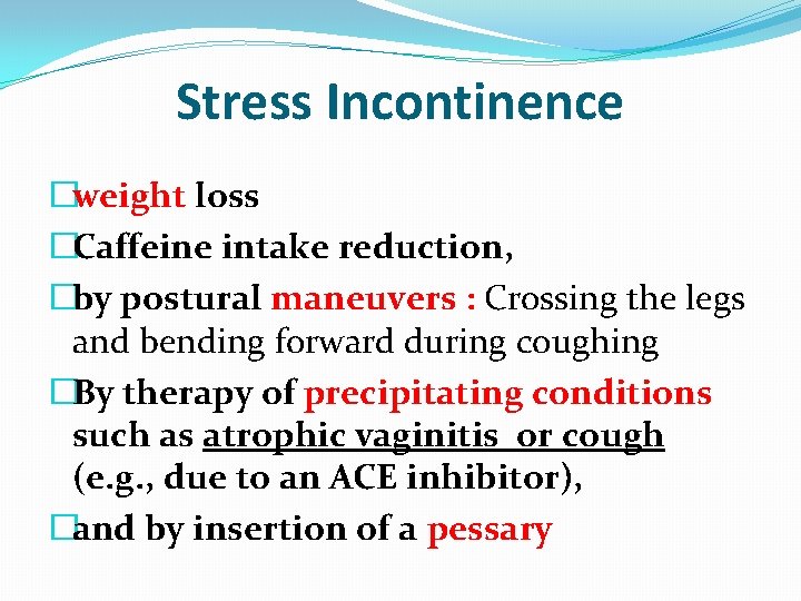Stress Incontinence �weight loss �Caffeine intake reduction, �by postural maneuvers : Crossing the legs